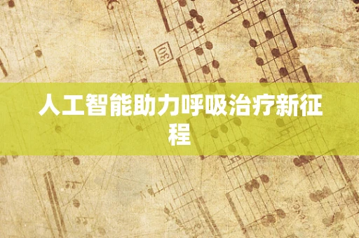 人工智能助力呼吸治疗新征程