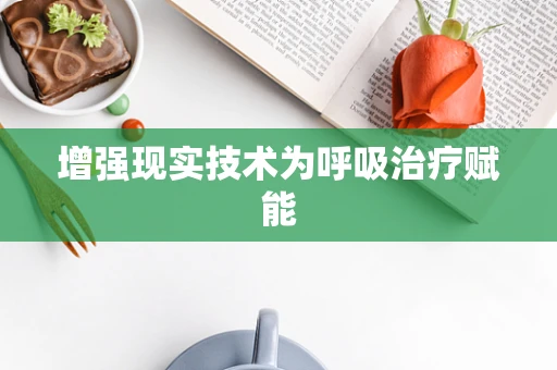 增强现实技术为呼吸治疗赋能