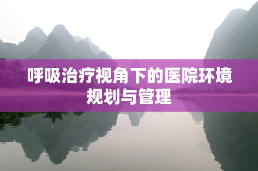 呼吸治疗视角下的医院环境规划与管理