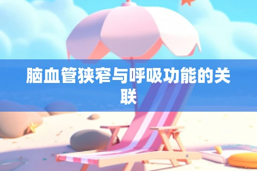 脑血管狭窄与呼吸功能的关联