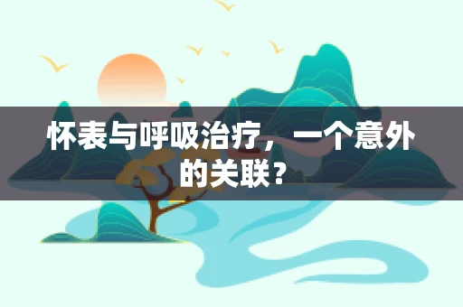 怀表与呼吸治疗，一个意外的关联？
