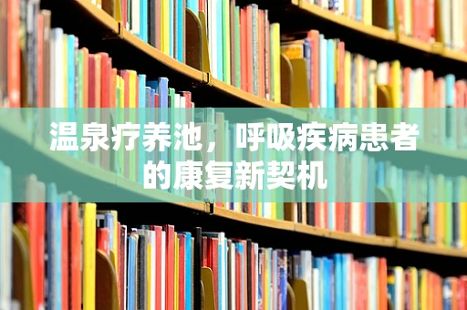 温泉疗养池，呼吸疾病患者的康复新契机