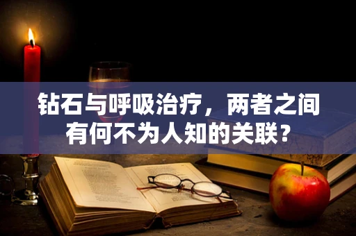 钻石与呼吸治疗，两者之间有何不为人知的关联？