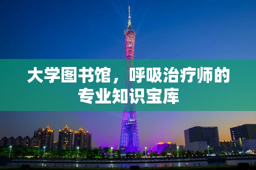 大学图书馆，呼吸治疗师的专业知识宝库