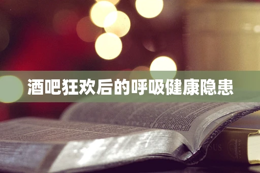 酒吧狂欢后的呼吸健康隐患