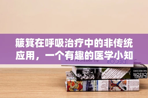 簸箕在呼吸治疗中的非传统应用，一个有趣的医学小知识
