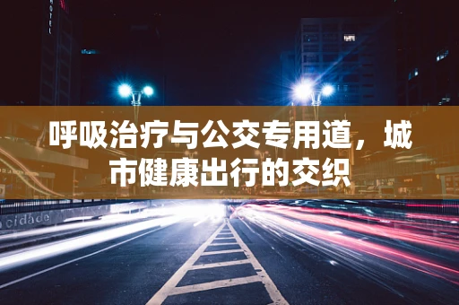呼吸治疗与公交专用道，城市健康出行的交织