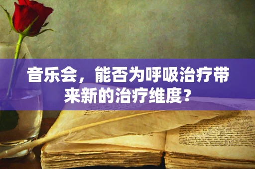 音乐会，能否为呼吸治疗带来新的治疗维度？