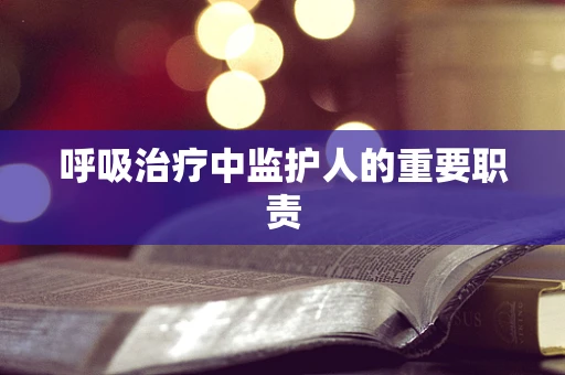 呼吸治疗中监护人的重要职责