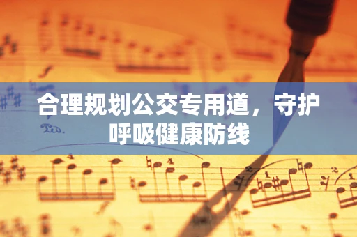 合理规划公交专用道，守护呼吸健康防线