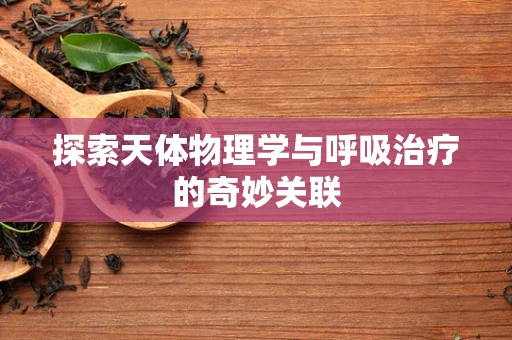 探索天体物理学与呼吸治疗的奇妙关联