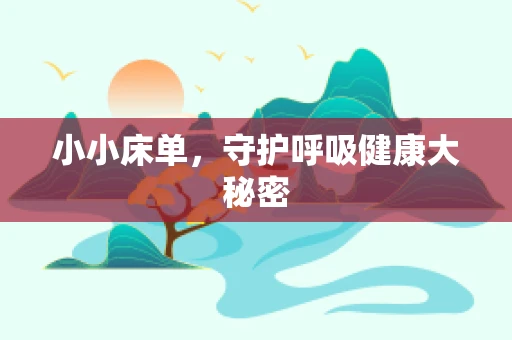 小小床单，守护呼吸健康大秘密