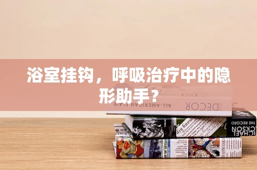 浴室挂钩，呼吸治疗中的隐形助手？