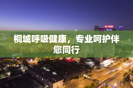桐城呼吸健康，专业呵护伴您同行