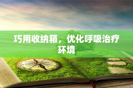 巧用收纳箱，优化呼吸治疗环境
