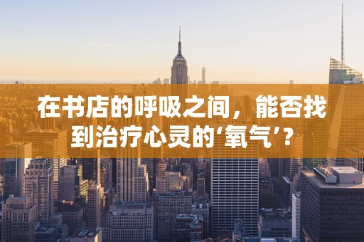 在书店的呼吸之间，能否找到治疗心灵的‘氧气’？