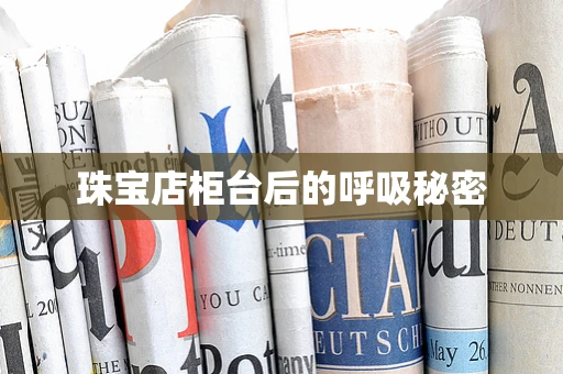 珠宝店柜台后的呼吸秘密