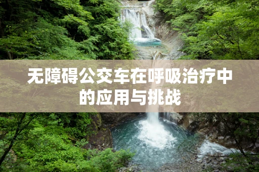 无障碍公交车在呼吸治疗中的应用与挑战