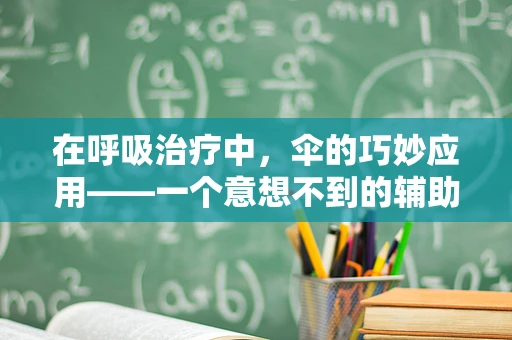 在呼吸治疗中，伞的巧妙应用——一个意想不到的辅助工具？