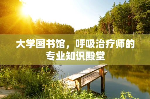 大学图书馆，呼吸治疗师的专业知识殿堂