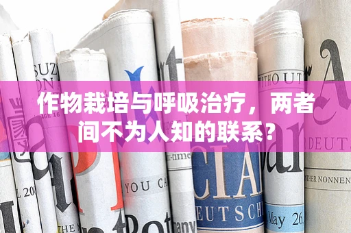 作物栽培与呼吸治疗，两者间不为人知的联系？