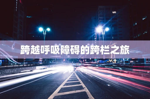 跨越呼吸障碍的跨栏之旅
