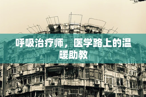 呼吸治疗师，医学路上的温暖助教