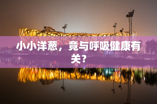 小小洋葱，竟与呼吸健康有关？