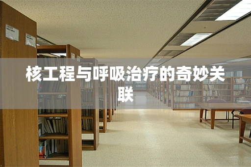 核工程与呼吸治疗的奇妙关联