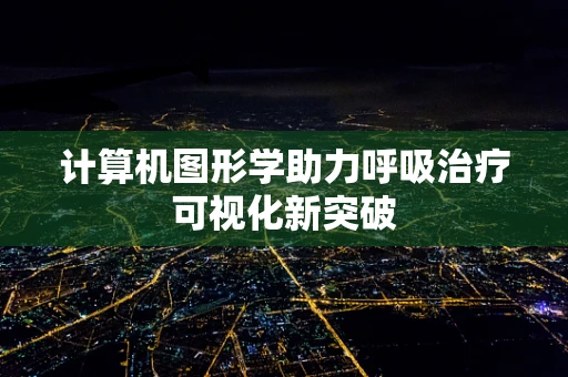 计算机图形学助力呼吸治疗可视化新突破