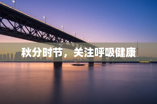 秋分时节，关注呼吸健康