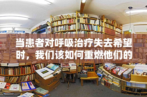 当患者对呼吸治疗失去希望时，我们该如何重燃他们的信心之火？