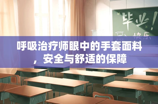 呼吸治疗师眼中的手套面料，安全与舒适的保障