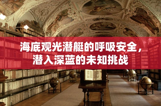 海底观光潜艇的呼吸安全，潜入深蓝的未知挑战