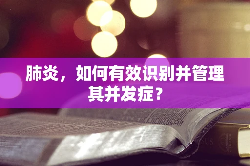 肺炎，如何有效识别并管理其并发症？
