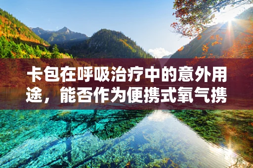 卡包在呼吸治疗中的意外用途，能否作为便携式氧气携带工具？