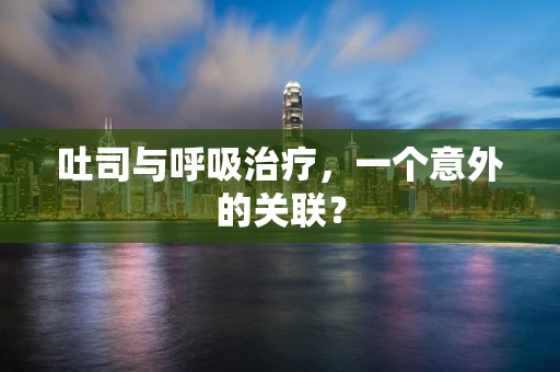 吐司与呼吸治疗，一个意外的关联？
