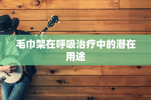 毛巾架在呼吸治疗中的潜在用途