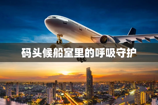 码头候船室里的呼吸守护