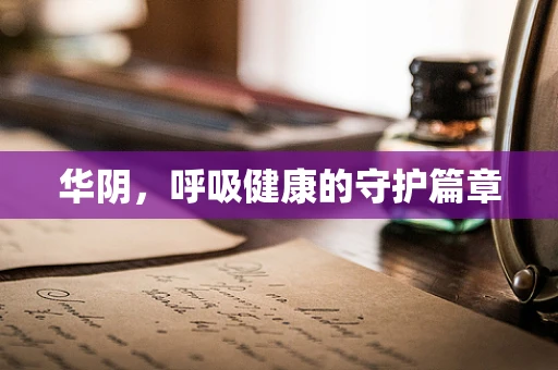 华阴，呼吸健康的守护篇章