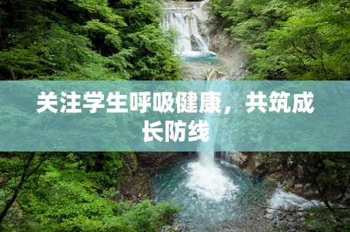 关注学生呼吸健康，共筑成长防线