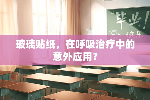 玻璃贴纸，在呼吸治疗中的意外应用？