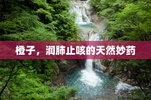 橙子，润肺止咳的天然妙药