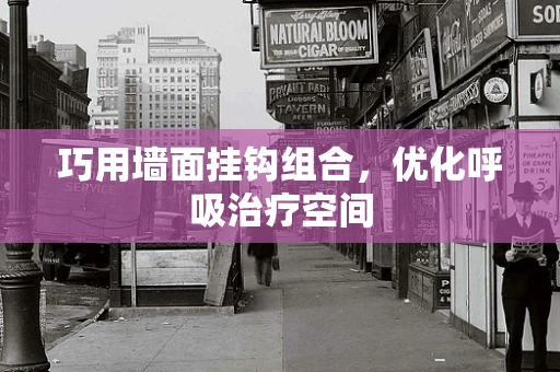 巧用墙面挂钩组合，优化呼吸治疗空间