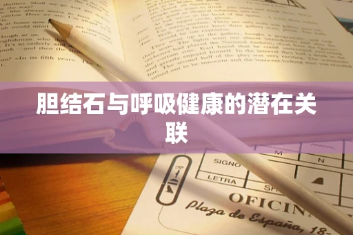 胆结石与呼吸健康的潜在关联