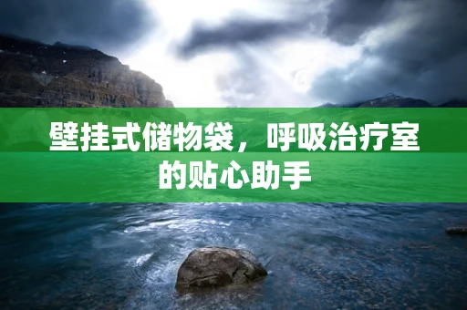 壁挂式储物袋，呼吸治疗室的贴心助手