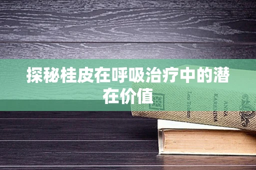 探秘桂皮在呼吸治疗中的潜在价值