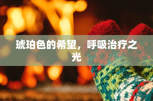 琥珀色的希望，呼吸治疗之光