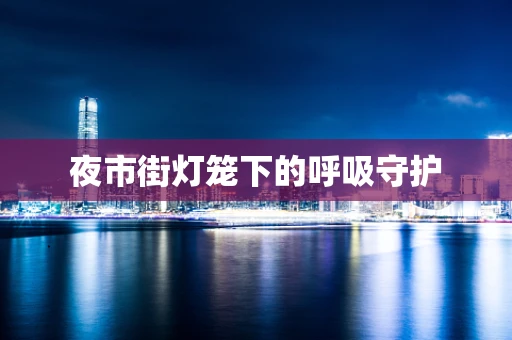 夜市街灯笼下的呼吸守护