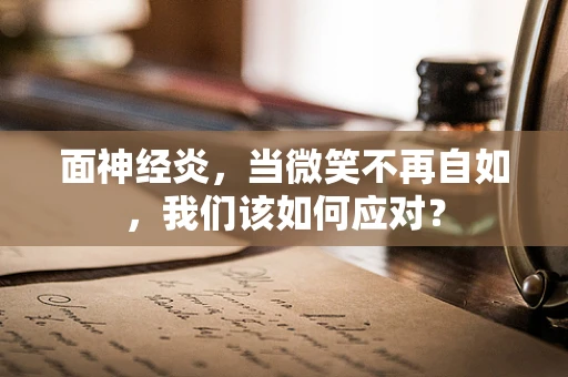 面神经炎，当微笑不再自如，我们该如何应对？